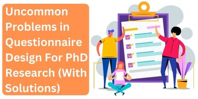 Uncommon Problems in Questionnaire Design For PhD Research (With Solutions)
